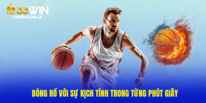 Bóng rổ với sự kịch tính trong từng phút giây