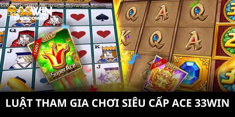Luật chơi game siêu cấp ACE 33WIN cụ thể