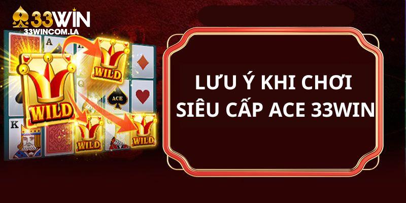 Lưu ý gửi đến các bạn hội viên khi tham gia chơi game siêu cấp Ace