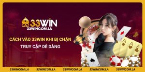 Hướng Dẫn Cách Vào 33win Khi Bị Chặn - Truy Cập Dễ Dàng