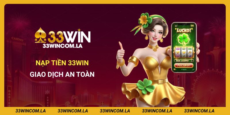 Hướng Dẫn Nạp Tiền 33win - Giao Dịch Nhanh Chóng, An Toàn
