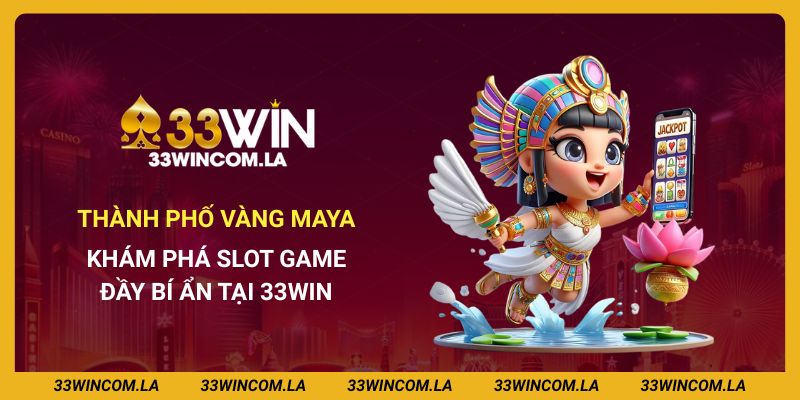 Thành Phố Vàng Maya 33win - Khám Phá Slot Game Đầy Bí Ẩn