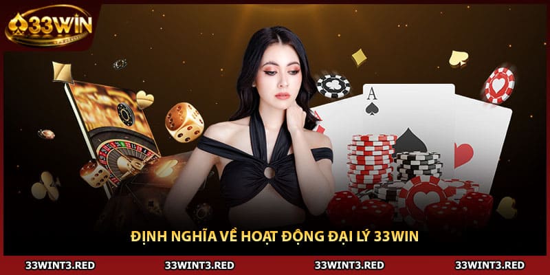 Đại Lý 33WIN - Hoạt Động Kiếm Thêm Thu Nhập Từ Nhà Cái 2026 1 Định nghĩa về hoạt động đại lý 33WIN